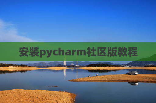 安装pycharm社区版教程 安装pycharm社区版教程